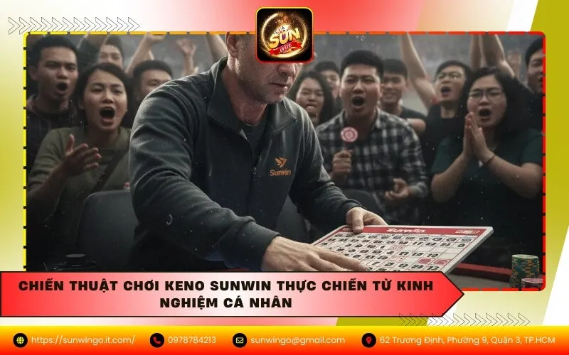Chiến thuật chơi Keno Sunwin thực chiến từ kinh nghiệm cá nhân
