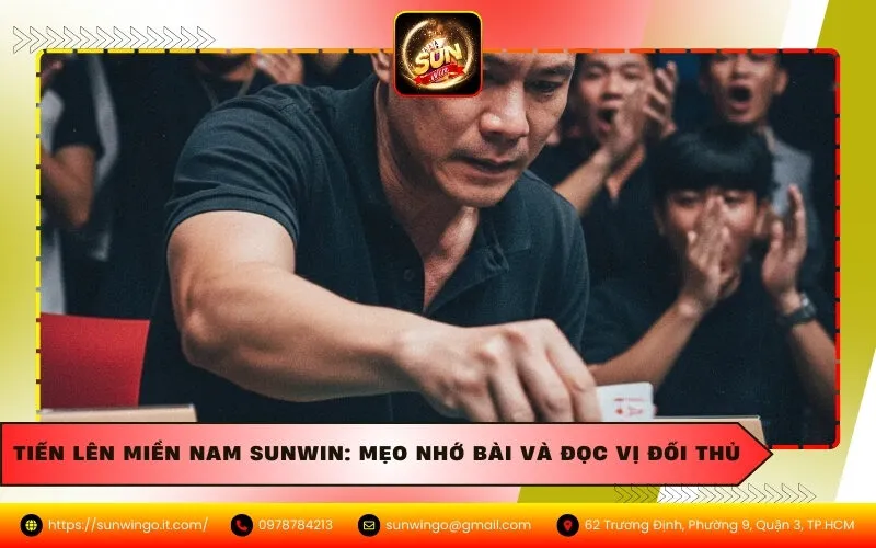 Tiến Lên Miền Nam Sunwin: Mẹo Nhớ Bài Và Đọc Vị Đối Thủ
