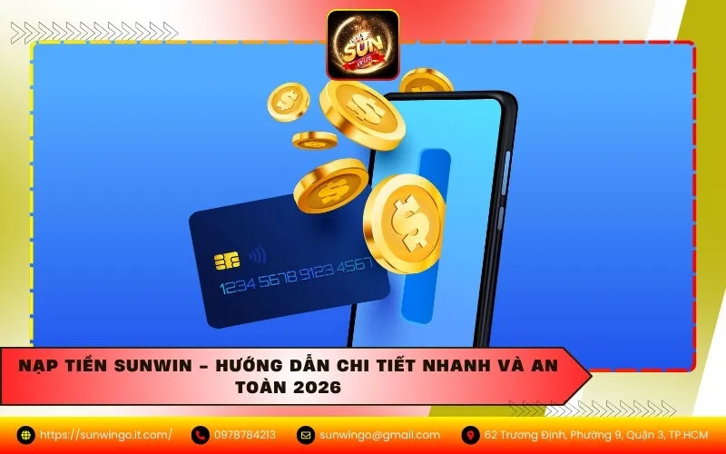 Nạp Tiền Sunwin - Hướng Dẫn Chi Tiết Nhanh Và An Toàn 2026